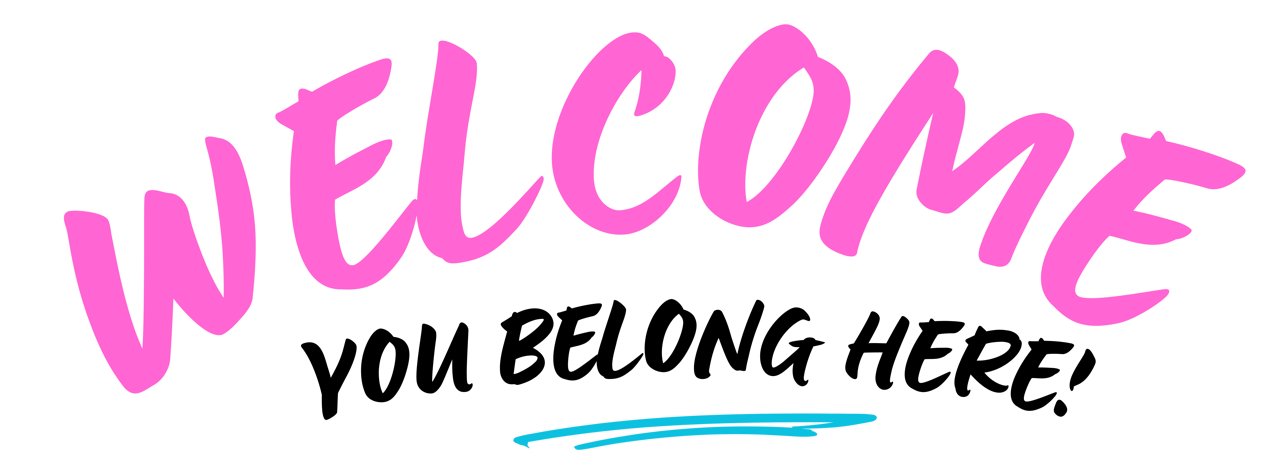 A graphic design featuring the text 'WELCOME YOU BELONG HERE!' on a solid white background. The word 'WELCOME' is written in a large, playful pink brush font, while 'YOU BELONG HERE!' is in a smaller black handwritten font with a light blue underline accent.